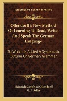 Paperback Ollendorff's New Method Of Learning To Read, Write, And Speak The German Language: To Which Is Added A Systematic Outline Of German Grammar Book