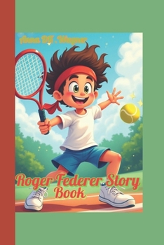 Roger Federer Story Book: The kid Tennis Star Who Inspired the World