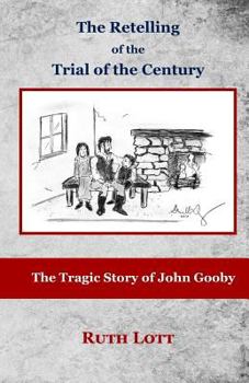 Paperback The Retelling of the Trial of the Century: The Tragic Story of John Gooby Book