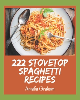 Paperback 222 Stovetop Spaghetti Recipes: The Highest Rated Stovetop Spaghetti Cookbook You Should Read Book