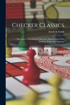Paperback Checker Classics: The Expert's Handbook of American Match Games With Analyses, Notes, and Diagrams Book