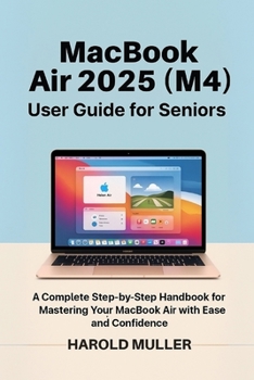 Paperback MacBook Air 2025 (M4) User Guide for Seniors: A Complete Step-by-Step Handbook for Mastering Your MacBook Air with Ease and Confidence Book