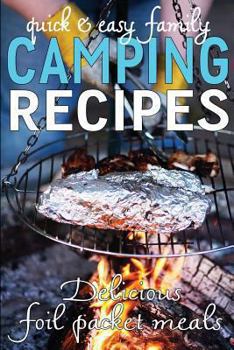 Paperback Quick & Easy Family Camping Recipes: Delicious Foil Packet Meals Book