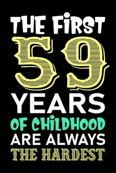 The First 59 Years Of Childhood Are Always The Hardest: Funny Birthday Journal Notebook For Girls Who Are 58 Years Old, 59th Birthday Gift, Awesome ... 59th Birthday - 59th Birthday Gifts for Her