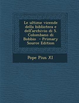 Paperback Le Ultime Vicende Della Biblioteca E Dell'archivio Di S. Colombano Di Bobbio - Primary Source Edition [Italian] Book
