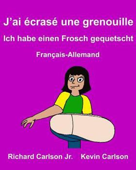 J’ai écrasé une grenouille Ich habe einen Frosch gequetscht : Livre d'images pour enfants Français-Allemand (Édition bilingue) (FreeBilingualBooks.com)