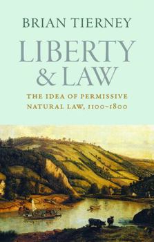 Liberty and Law: The Idea of Permissive Natural Law, 1100-1800 - Book  of the Studies in Medieval and Early Modern Canon Law