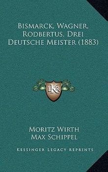 Paperback Bismarck, Wagner, Rodbertus, Drei Deutsche Meister (1883) [German] Book