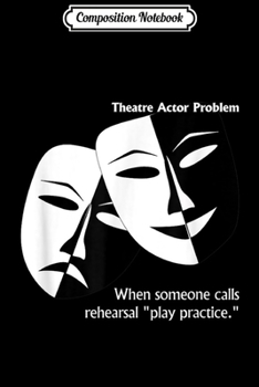 Paperback Composition Notebook: Theatre Actor Problem 1 Musical Theatre Journal/Notebook Blank Lined Ruled 6x9 100 Pages Book