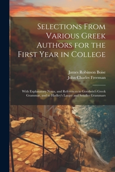 Paperback Selections From Various Greek Authors for the First Year in College: With Explanatory Notes, and References to Goodwin's Greek Grammar, and to Hadley' Book