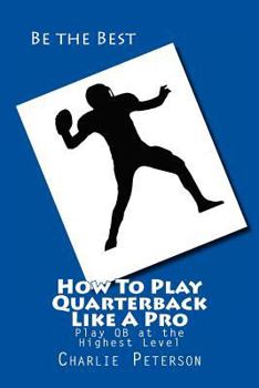 Paperback How To Play Quarterback Like A Pro: Play Quarterback at the Highest Level Book