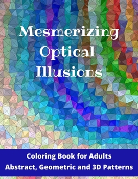 Paperback Mesmerizing Optical Illusions: Coloring Book for Adults (Abstract, Geometric and 3D Patterns): 8,5"x 11"- 100 pages Book