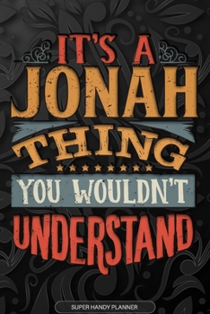 It's A Jonah Thing You Wouldn't Understand: Jonah Name Planner With Notebook Journal Calendar Personal Goals Password Manager & Much More, Perfect Gift For Jonah