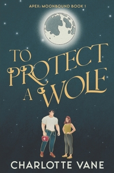 To Protect a Wolf - Book #1 of the Apex: Moonbound