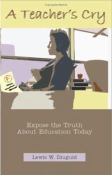 Paperback A Teacher's Cry: Expose the Truth about Education Today Book