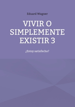 Vivir o simplemente existir 3: ¿Estoy satisfecho?