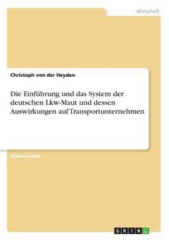 Paperback Die Einführung und das System der deutschen Lkw-Maut und dessen Auswirkungen auf Transportunternehmen [German] Book