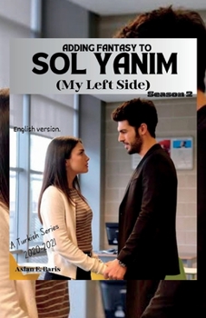 Paperback ADDING FANTASY TO SOL YANIM (My Left Side) Season 2: A Turkish Series 2020-2021 Book