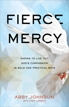 Paperback Fierce Mercy: Daring to Live Out God's Compassion in Bold and Practical Ways Book