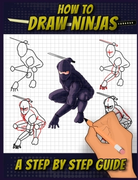 Paperback How To Draw Ninjas: A Step by Step Guide Ninjitsu Bansensh&#363;kai themed Drawing Book For Adults, Teens, and Kids Book