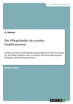 Die Pflegefamilie als soziales Familiensystem: Leibliche Kinder in intrafamilialen Spannungsfeldern. Ihre Bedeutung für das Pflegeverhältnis unter ... und Beziehungserlebens (German Edition)