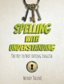 Paperback Spelling With Understanding: The Key to Not Hating English Book