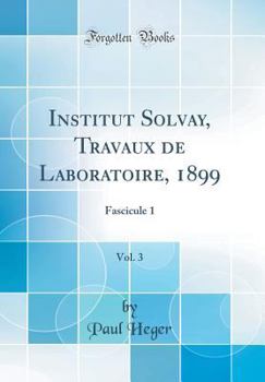 Hardcover Institut Solvay, Travaux de Laboratoire, 1899, Vol. 3: Fascicule 1 (Classic Reprint) [French] Book