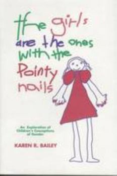 Paperback The Girls are the Ones with the Pointy Nails: An Exploration of Children's Conceptions of Gender Book