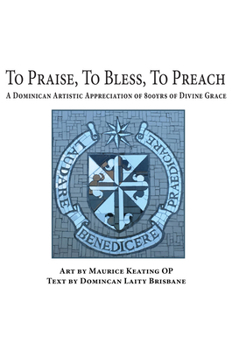 To Praise, to Bless, to Preach: A Dominican Artistic Appreciation of 800 Years of Divine Grace