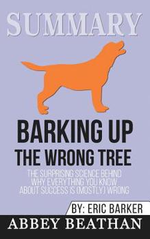 Paperback Summary of Barking up the Wrong Tree: The Surprising Science Behind Why Everything You Know About Success Is (Mostly) Wrong by Eric Barker Book
