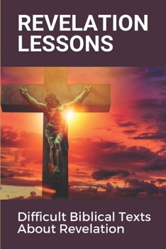 Paperback Revelation Lessons: Difficult Biblical Texts About Revelation: Leading Authority On Revelation Book