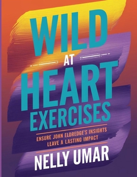 Wild at Heart Exercises: Ensure John Eldredge's Insights Leave a Lasting Impact