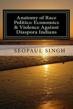 Paperback Anatomy of Race Politics: Economics & Violence Against Diaspora Indians Book