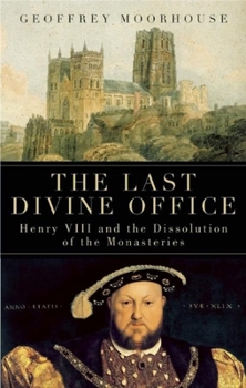 Hardcover The Last Divine Office: Henry VIII and the Dissolution of the Monasteries Book