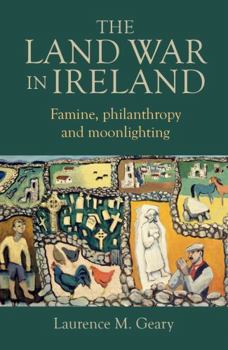 Hardcover The Land War in Ireland: Famine, Philanthropy and Moonlighting Book