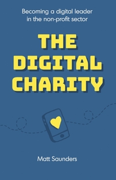 Paperback The Digital Charity: Becoming a digital leader in the non-profit sector Book