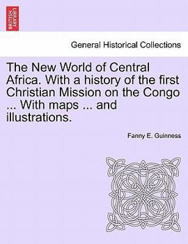 The New World of Central Africa: With a History of the First Christian Mission On the Congo