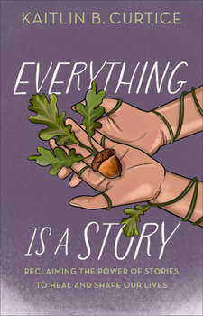 Hardcover Everything Is a Story: Reclaiming the Power of Stories to Heal and Shape Our Lives Book
