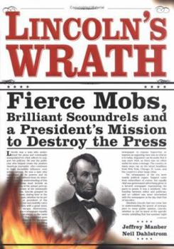 Hardcover Lincoln's Wrath: Fierce Mobs, Brilliant Scoundrels and a President's Mission to Destroy the Press Book