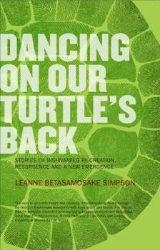 Paperback Dancing on Our Turtle's Back: Stories of Nishnaabeg Re-Creation, Resurgence, and a New Emergence Book