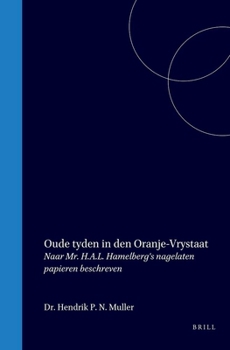 Oude tyden in den Oranje-Vrystaat: Naar Mr. H.A.L. Hamelberg's nagelaten papieren beschreven (Dutch Edition)