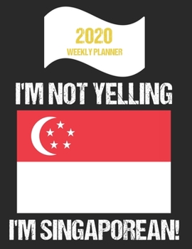 2020 Weekly Planner I'm Not Yelling I'm Singaporean: Funny Singapore Flag Quote Dated Calendar With To-Do List
