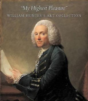 Hardcover My Highest Pleasures: William Hunter's Art Collection Book