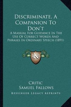 Discriminate, A Companion To Don't: A Manual For Guidance In The Use Of Correct Words And Phrases In Ordinary Speech