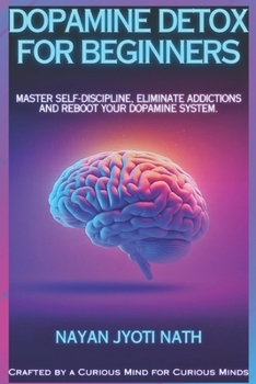 Paperback Dopamine Detox for Beginners: Master Self-Discipline, Eliminate Addictions, and Reboot Your Dopamine System Book