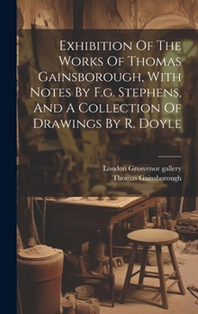 Hardcover Exhibition Of The Works Of Thomas Gainsborough, With Notes By F.g. Stephens, And A Collection Of Drawings By R. Doyle Book