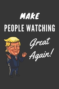 Make People Watching  Great Again Notebook: Trump Gag Gift, Lined Journal, 120 Pages, 6 x 9, Matte Finish