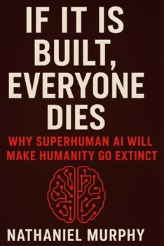 Paperback If It Is Built, Everyone Dies: Why Superhuman Ai Will Make Humanity Go Extinct Book
