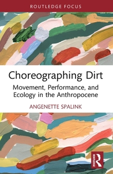 Paperback Choreographing Dirt: Movement, Performance, and Ecology in the Anthropocene Book
