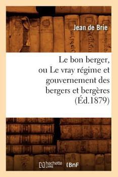 Paperback Le Bon Berger, Ou Le Vray Régime Et Gouvernement Des Bergers Et Bergères (Éd.1879) [French] Book
